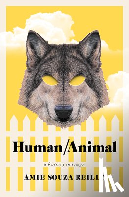 Reilly, Amie Souza - Human/Animal: A Bestiary in Essays