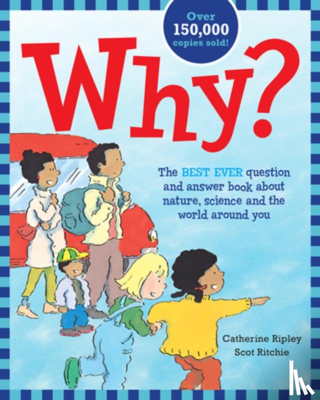 Ripley, Catherine - Why?: The Best Ever Question and Answer Book about Nature, Science and the World Around You