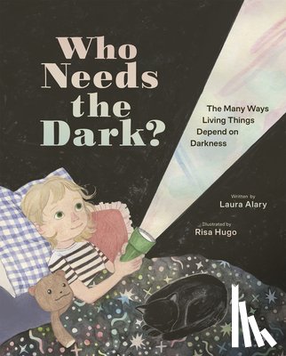 Alary, Laura - Who Needs the Dark?: The Many Ways Living Things Depend on Darkness
