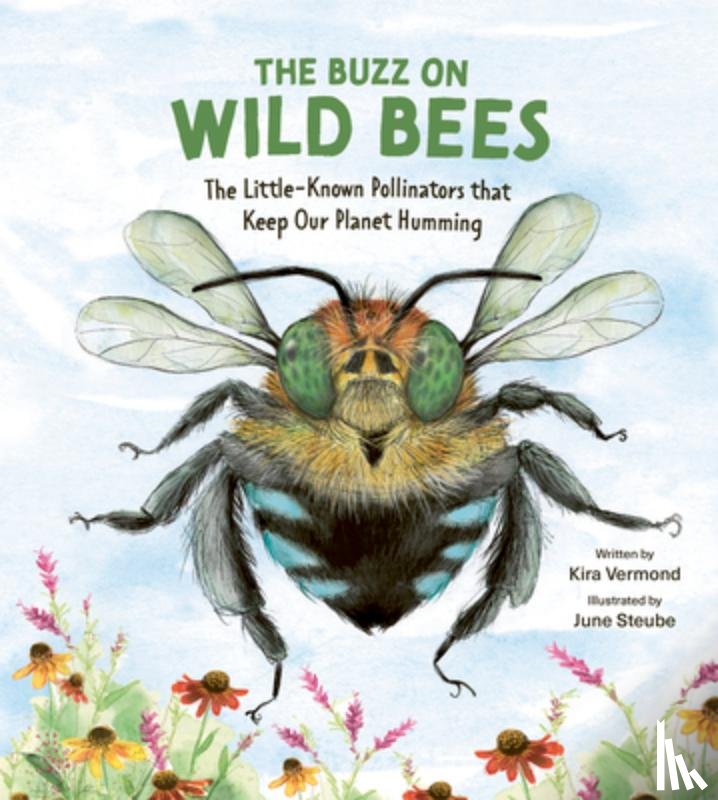 Vermond, Kira - The Buzz on Wild Bees: The Little-Known Pollinators That Keep Our Planet Humming