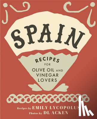 Lycopolus, Emily - Spain: Recipes for Olive Oil and Vinegar Lovers