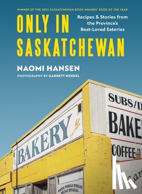 Hansen, Naomi - Only in Saskatchewan: Recipes & Stories from the Province's Best-Loved Eaterie