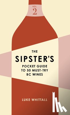 Whittall, Luke - The Sipster's Pocket Guide to 50 Must-Try BC Wines: Volume 2