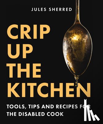 Sherred, Jules - Crip Up the Kitchen: Tools, Tips, and Recipes for the Disabled Cook