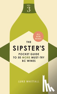 Whittall, Luke - The Sipster's Pocket Guide to 50 More Must-Try BC Wines: Volume 3
