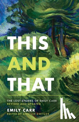 Carr, Emily - This and That: The Lost Stories of Emily Carr; Revised and Updated