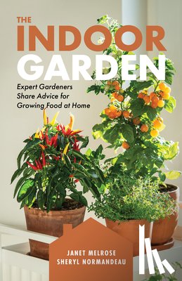 Melrose, Janet - The Indoor Garden: Expert Gardeners Share Advice for Growing Food at Home