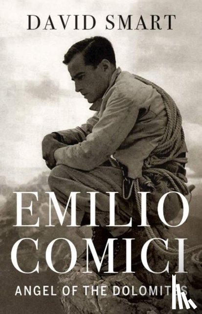Smart, David - Emilio Comici: Angel of the Dolomites