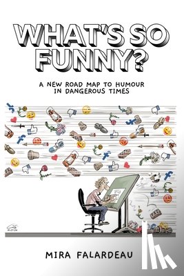 Falardeau, Mira - What's So Funny?: A New Road Map to Humour in Dangerous Times
