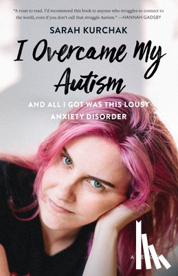 Kurchak, Sarah - I Overcame My Autism and All I Got Was This Lousy Anxiety Disorder