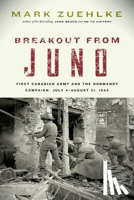 Zuehlke, Mark - Breakout from Juno: First Canadian Army and the Normandy Campaign, July 4-August 21, 1944