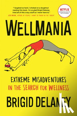 Delaney, Brigid - Wellmania: Extreme Misadventures in the Search for Wellness