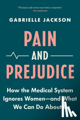 Jackson, Gabrielle - Pain and Prejudice: How the Medical System Ignores Women--And What We Can Do about It