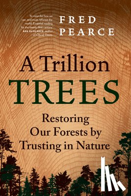 Pearce, Fred - A Trillion Trees: Restoring Our Forests by Trusting in Nature