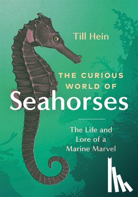 Hein, Till - The Curious World of Seahorses