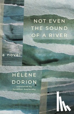 Dorion, Hélène - Not Even the Sound of a River