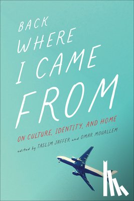 Jaffer, Taslim - Back Where I Came from: On Culture, Identity, and Home