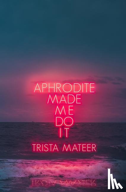 Mateer, Trista - Aphrodite Made Me Do It
