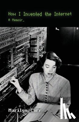 Carr, Marilyn - How I Invented the Internet