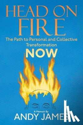 James, Andy - Head on Fire: The Path to Personal and Collective Transformation NOW