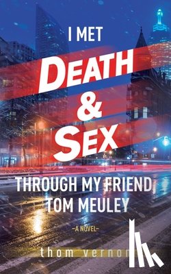 Vernon, Thom - I Met Death & Sex Through My Friend, Tom Meuley