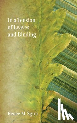Sgroi, Renée - In a Tension of Leaves and Binding