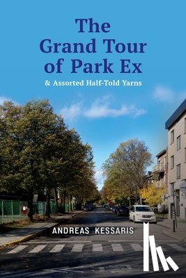 Kessaris, Andreas - The Grand Tour of Park Ex: & Assorted Half-Told Yarns