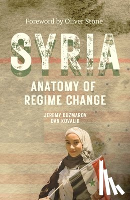 Kuzmarov, Jeremy, Kovalik, Daniel - Syria: Anatomy of Regime Change