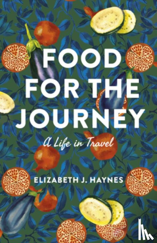 Haynes, Elizabeth J. - Food for the Journey: A Life in Travel