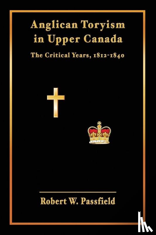 Passfield, Robert W - Anglican Toryism in Upper Canada