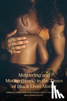 Cole, Haile Eshe, Pitawanakwat, Shana Calixte, Luciane, O Rocha - Mothering and Mother(work) in the Times of Black Lives Matter