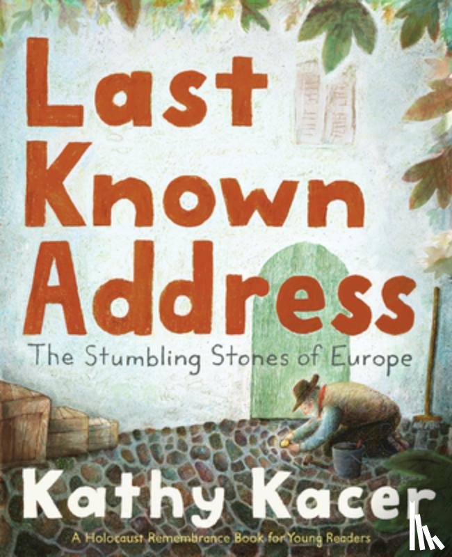 Kacer, Kathy - Last Known Address: The Stumbling Stones of Europe