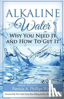 Phillips-Wyatt, Patricia a. - Alkaline Water Book: Why You Need It and How To Get It