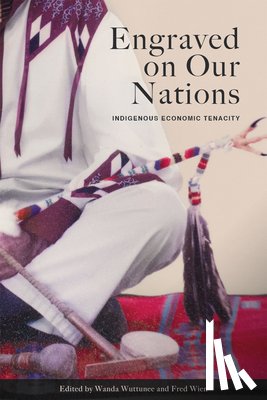 Wuttunee, Wanda - Engraved on Our Nations: Indigenous Economic Tenacity