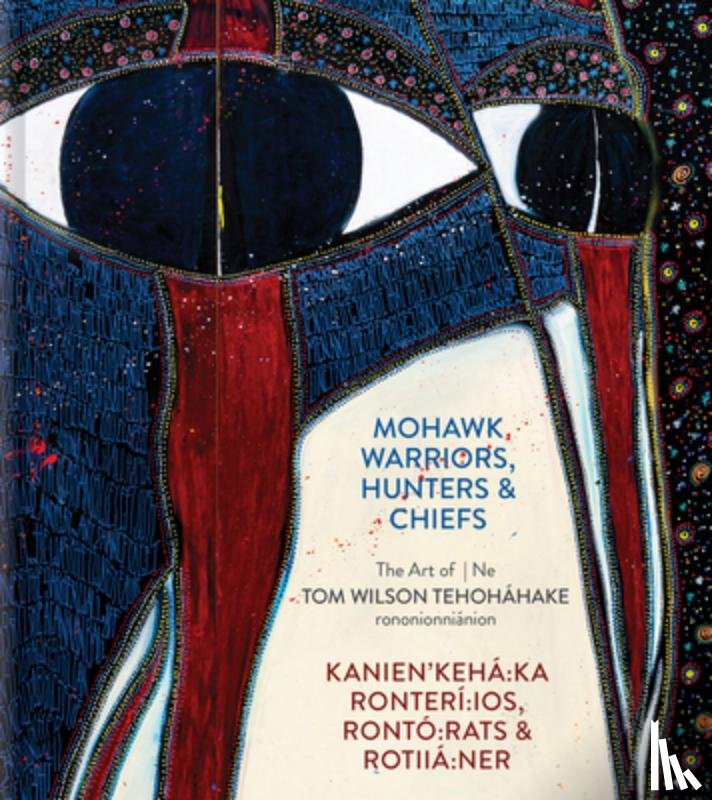 Liss, David - Mohawk Warriors, Hunters & Chiefs Kanien'kehá Ka Ronterí Ios, Rontó Rats & Rotiiá Ner: The Art of Ne Tom Wilson Tehoháhake Rononionniánion