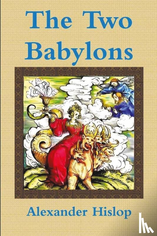 Hislop, Alexander - The Two Babylons Or, the Papal Worship Proved to Be the Worship of Nimrod