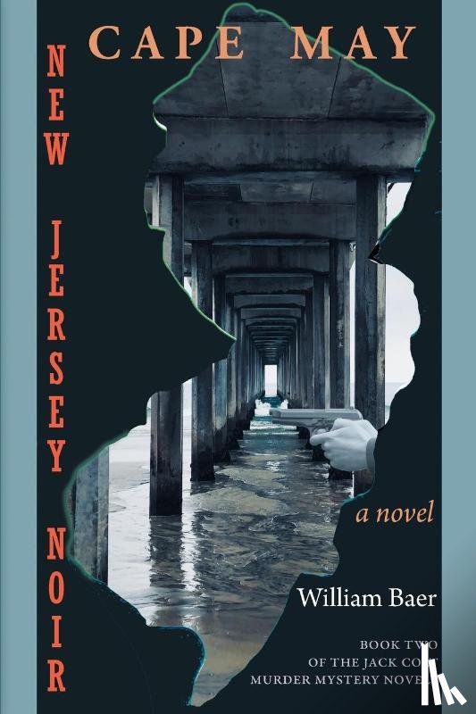 Baer, William - New Jersey Noir - Cape May: A Novel (the Jack Colt Murder Mystery Novels, Book Two)