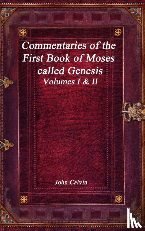 Calvin, John - Commentaries of the First Book of Moses called Genesis