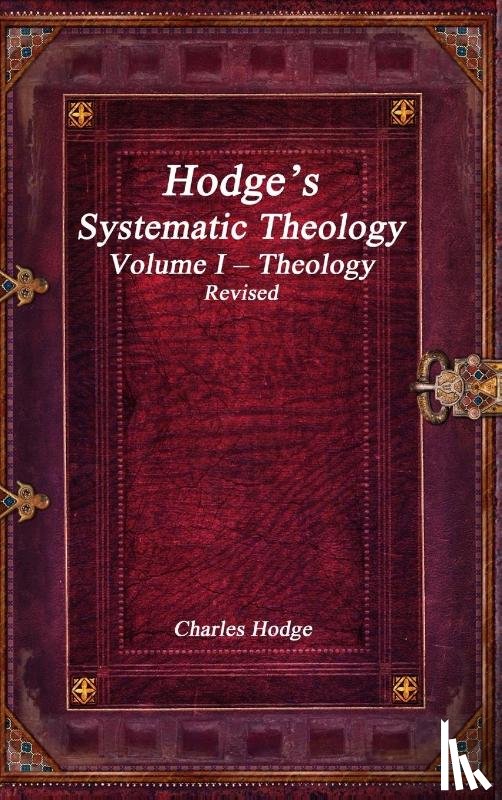 Hodge, Charles - Hodge's Systematic Theology Volume I - Theology Revised
