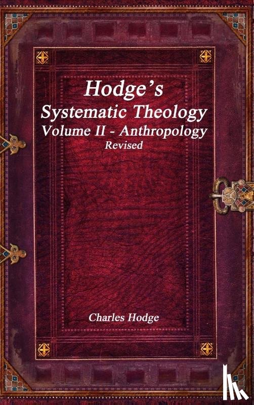 Hodge, Charles - Hodge's Systematic Theology Volume II - Anthropology Revised