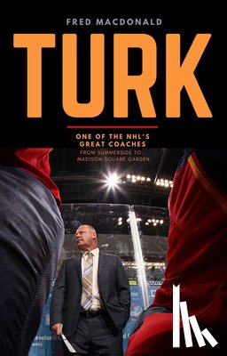 MacDonald, Fred - Turk: One of the Nhl's Great Coaches: From Summerside to Madison Square Garden