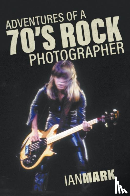 Mark, Ian - Adventures of a 70's Rock Photographer