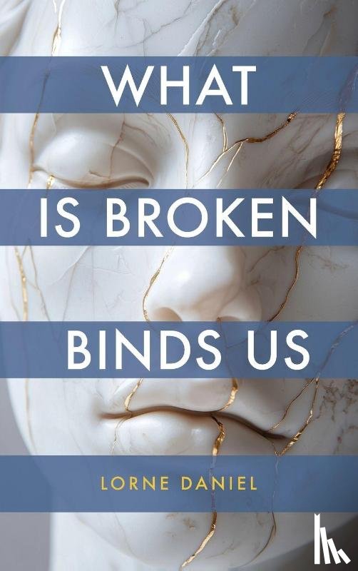 Daniel, Lorne - What Is Broken Binds Us