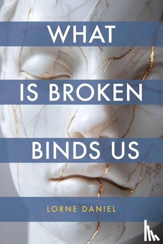 Daniel, Lorne - What Is Broken Binds Us