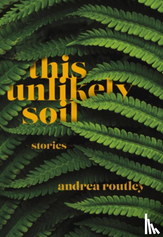 Routley, Andrea - This Unlikely Soil