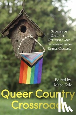 Kyle, Mabe - Queer Country Crossroads: Stories of Strength, Struggle, and Belonging from Rural Canada
