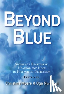 Nwobosi, Oga - Beyond Blue: Stories of Heartbreak, Healing, and Hope in Postpartum Depression