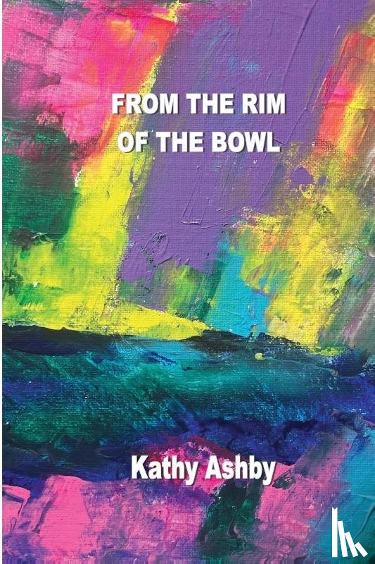 Ashby, Kathy - From the Rim of the Bowl