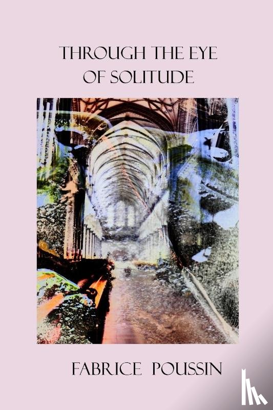 Poussin, Fabrice - Through the Eye of Solitude