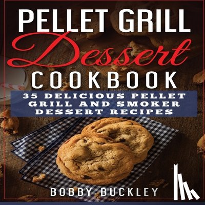 Buckley, Bobby - Pellet Grill Dessert Cookbook